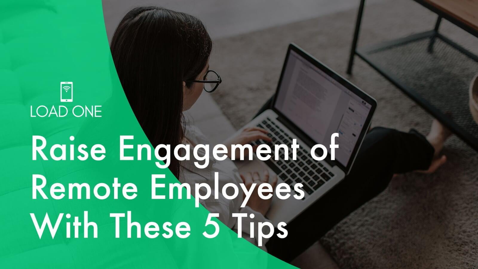 Raise Engagement of Remote Employees With These 5 Tips